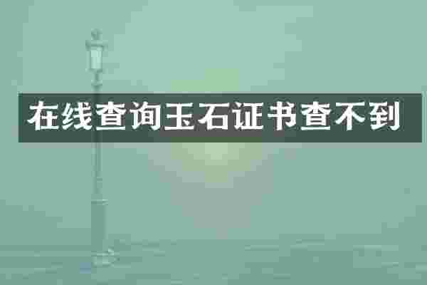 在线查询玉石证书查不到