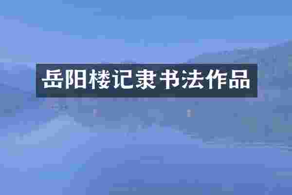 岳阳楼记隶书法作品