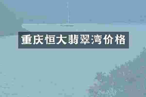 重庆恒大翡翠湾价格