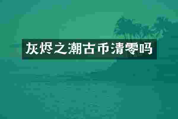灰烬之潮古币清零吗
