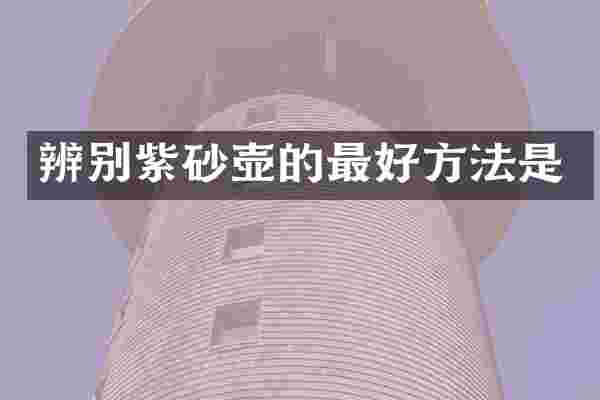 辨别紫砂壶的最好方法是
