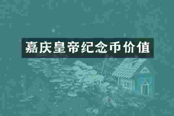 嘉庆皇帝纪念币价值