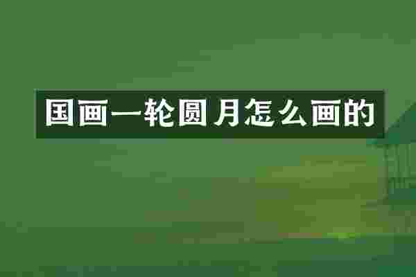 国画一轮圆月怎么画的