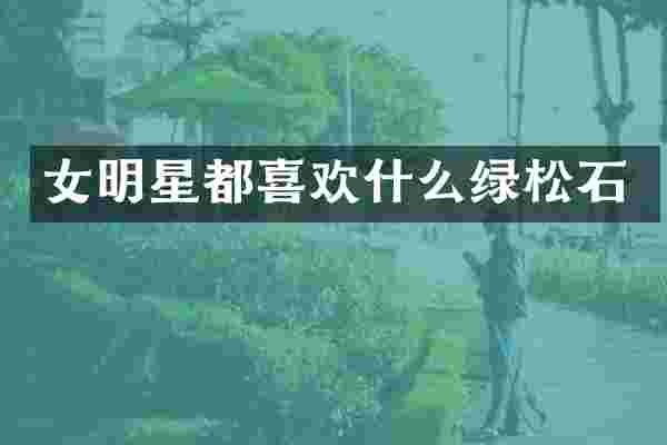 女明星都喜欢什么绿松石