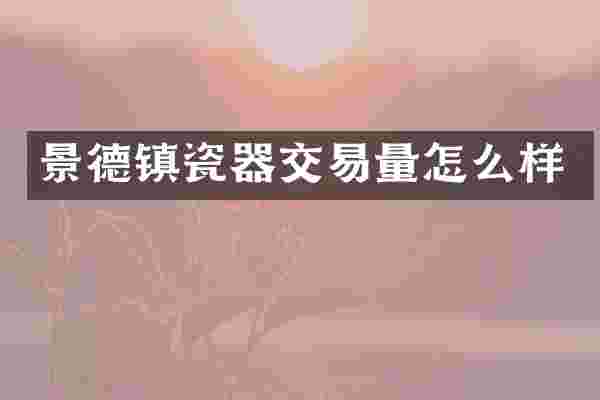 景德镇瓷器交易量怎么样
