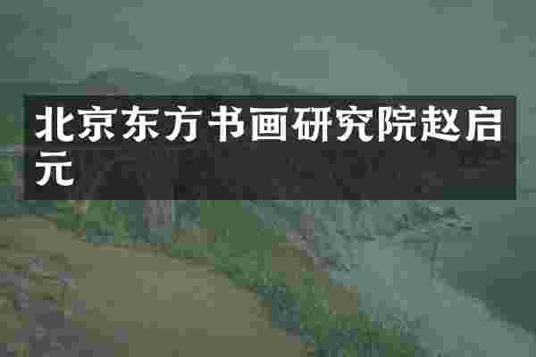 北京东方书画研究院赵启元