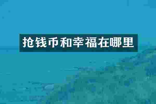 抢钱币和幸福在哪里