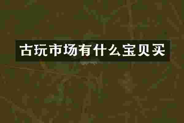 古玩市场有什么宝贝买