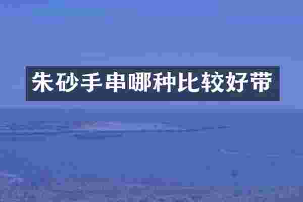 朱砂手串哪种比较好带
