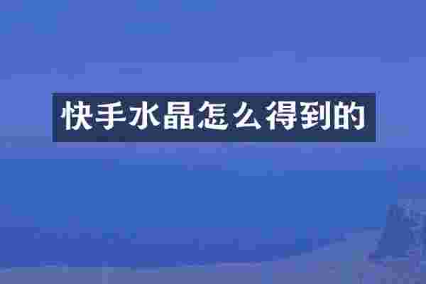 快手水晶怎么得到的