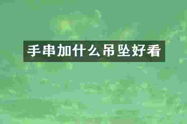 手串加什么吊坠好看