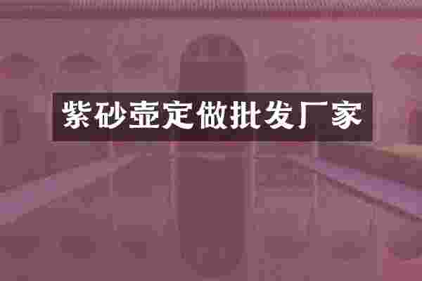 紫砂壶定做批发厂家