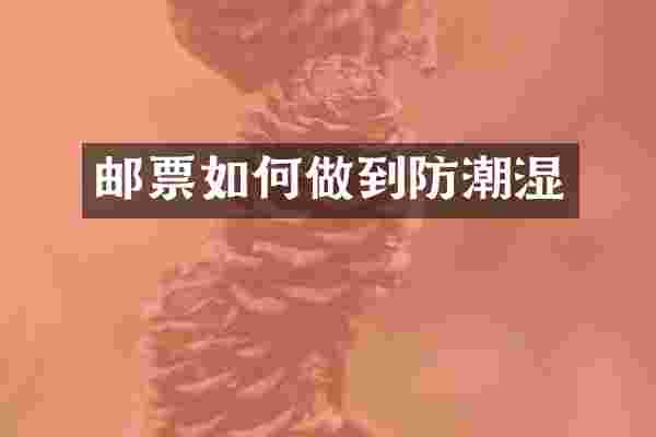 邮票如何做到防潮湿