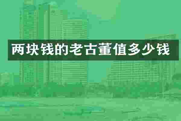 两块钱的老古董值多少钱