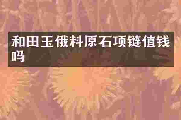和田玉俄料原石项链值钱吗