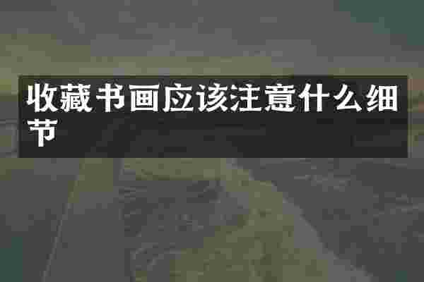 收藏书画应该注意什么细节