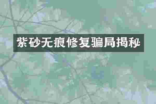 紫砂无痕修复骗局揭秘