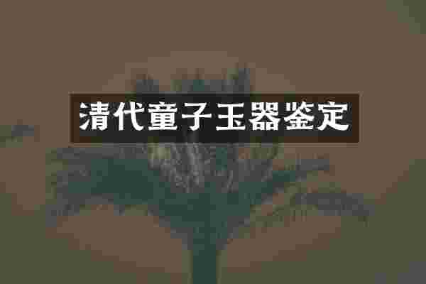 清代童子玉器鉴定