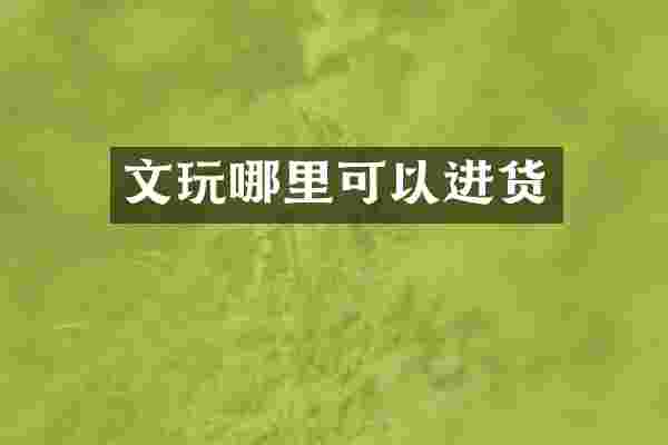 文玩哪里可以进货