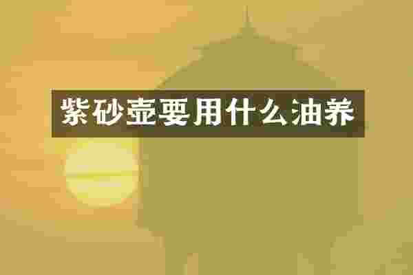 紫砂壶要用什么油养