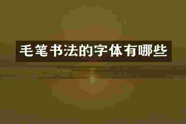 毛笔书法的字体有哪些