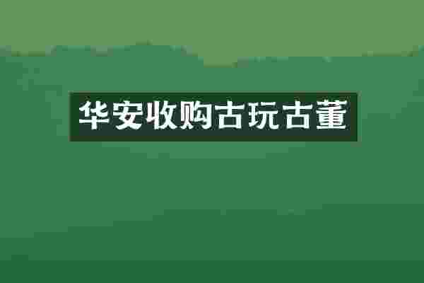 华安收购古玩古董