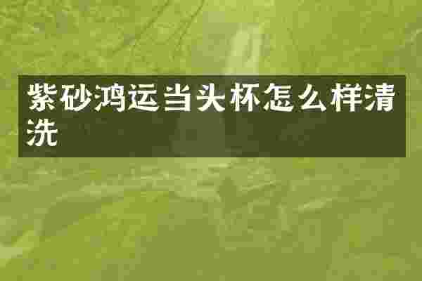 紫砂鸿运当头杯怎么样清洗
