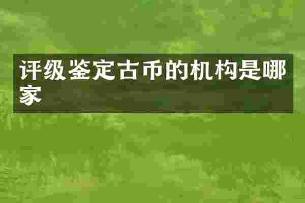 评级鉴定古币的机构是哪家