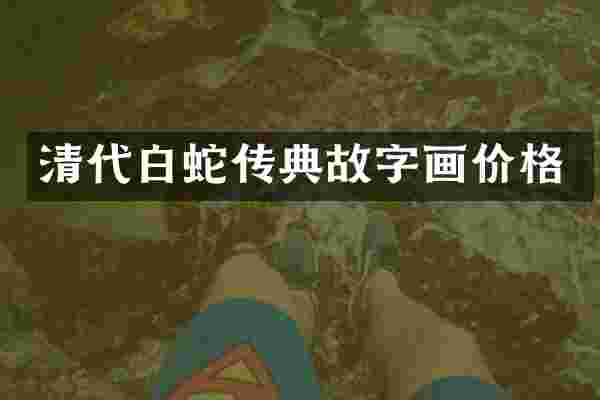 清代白蛇传典故字画价格