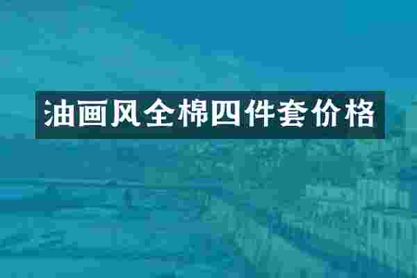 油画风全棉四件套价格