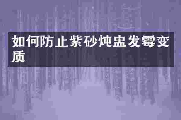 如何防止紫砂炖盅发霉变质