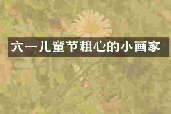 六一儿童节粗心的小画家