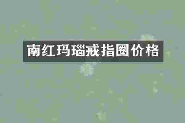 南红玛瑙戒指圈价格