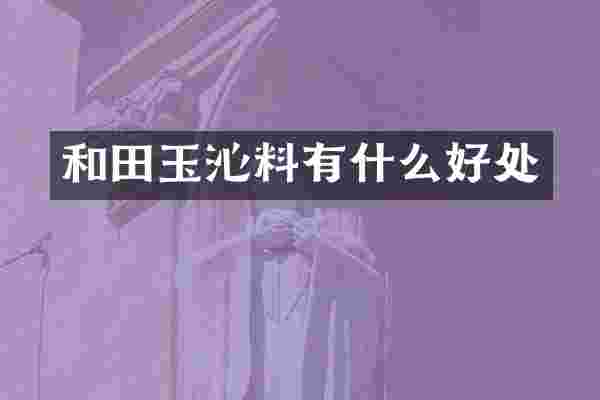 和田玉沁料有什么好处