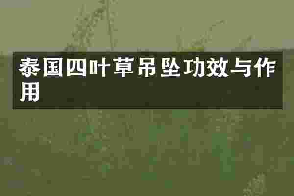 泰国四叶草吊坠功效与作用