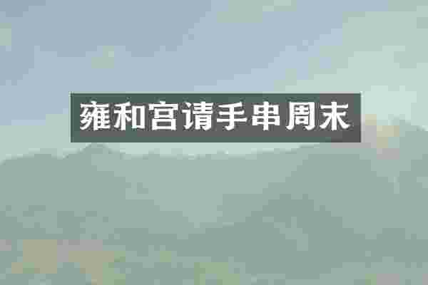 雍和宫请手串周末
