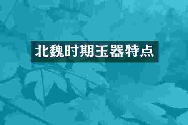 北魏时期玉器特点