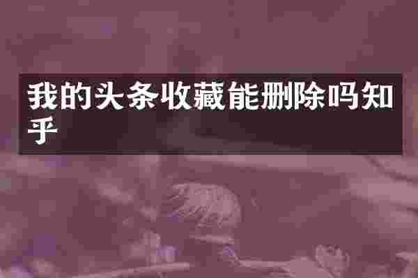 我的头条收藏能删除吗知乎