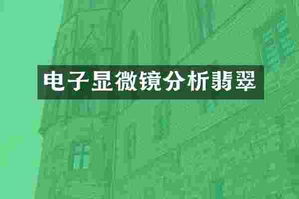 电子显微镜分析翡翠