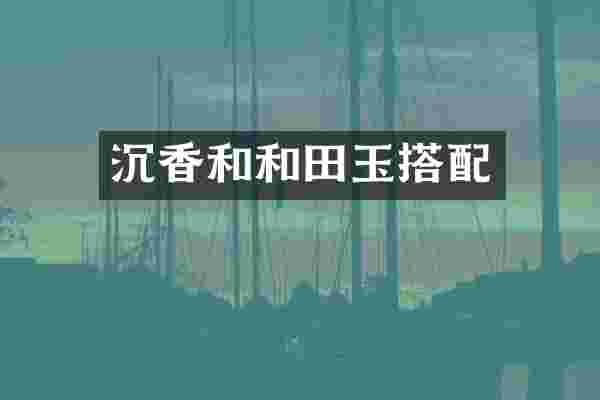 沉香和和田玉搭配