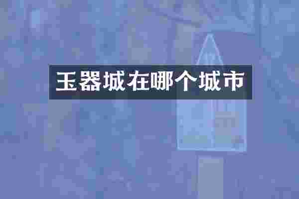 玉器城在哪个城市