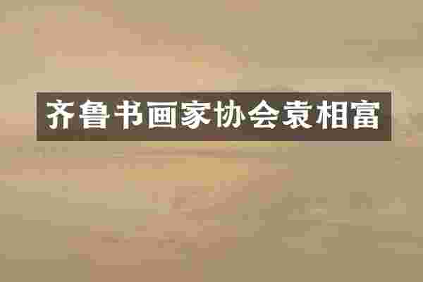 齐鲁书画家协会袁相富