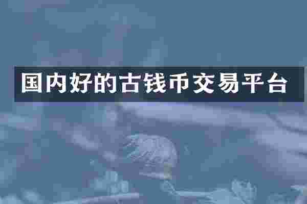 国内好的古钱币交易平台