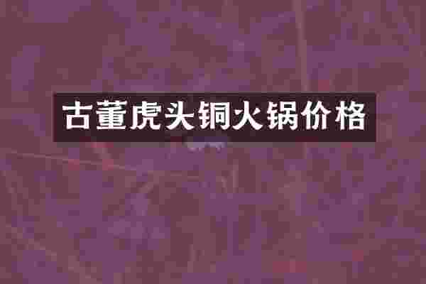 古董虎头铜火锅价格