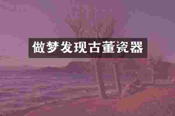 做梦发现古董瓷器