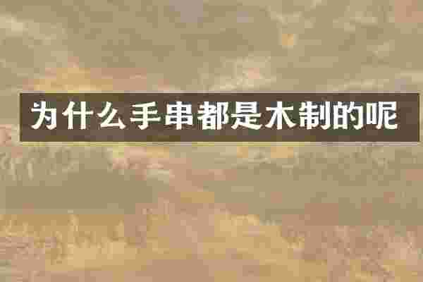 为什么手串都是木制的呢