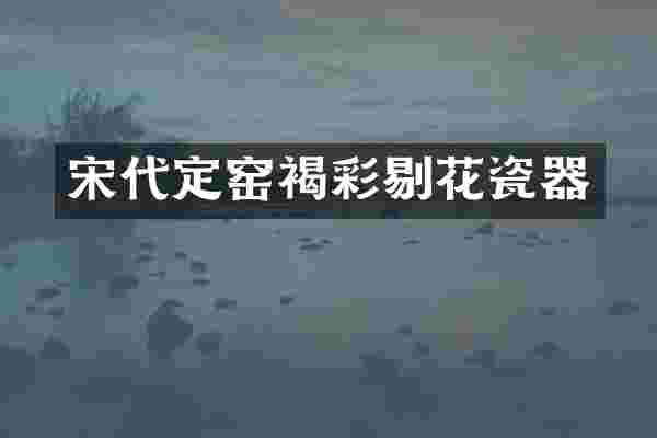 宋代定窑褐彩剔花瓷器