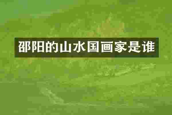 邵阳的山水国画家是谁