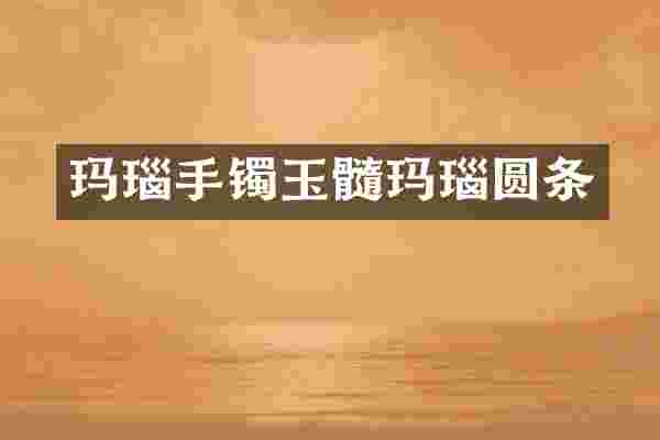 玛瑙手镯玉髓玛瑙圆条
