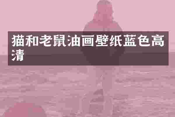 猫和老鼠油画壁纸蓝色高清
